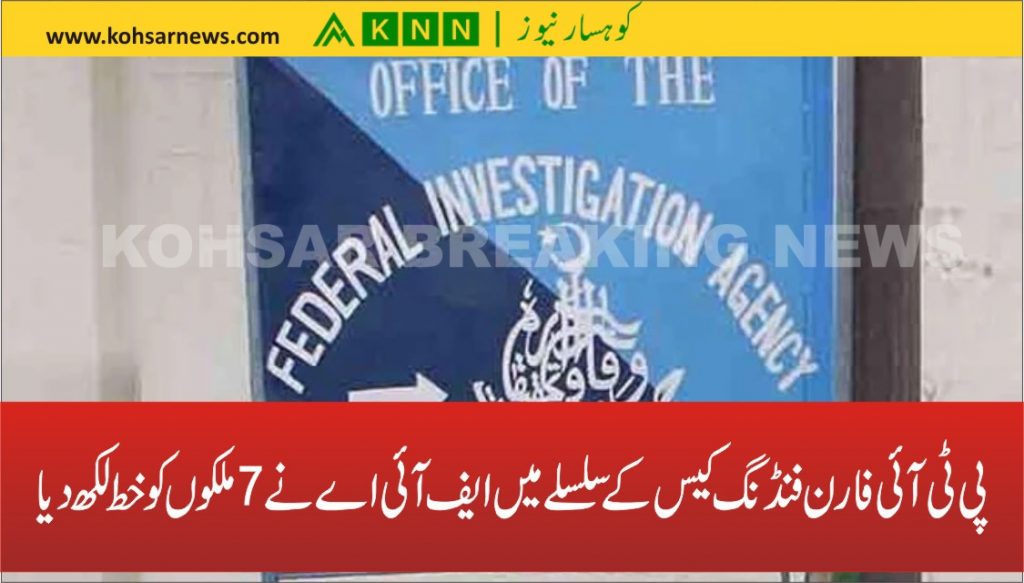 پی ٹی آئی فارن فنڈنگ کیس کے سلسلے میں ایف آئی اے نے7 ملکوں کو خط لکھ دیا