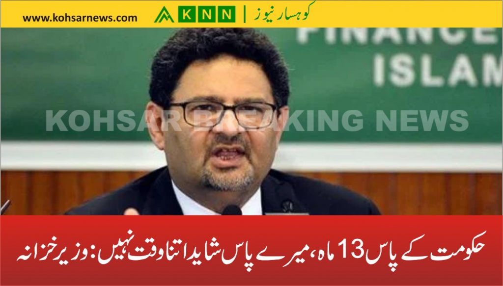حکومت کے پاس 13 ماہ، میرے پاس شاید اتنا وقت نہیں: وزیر خزانہ