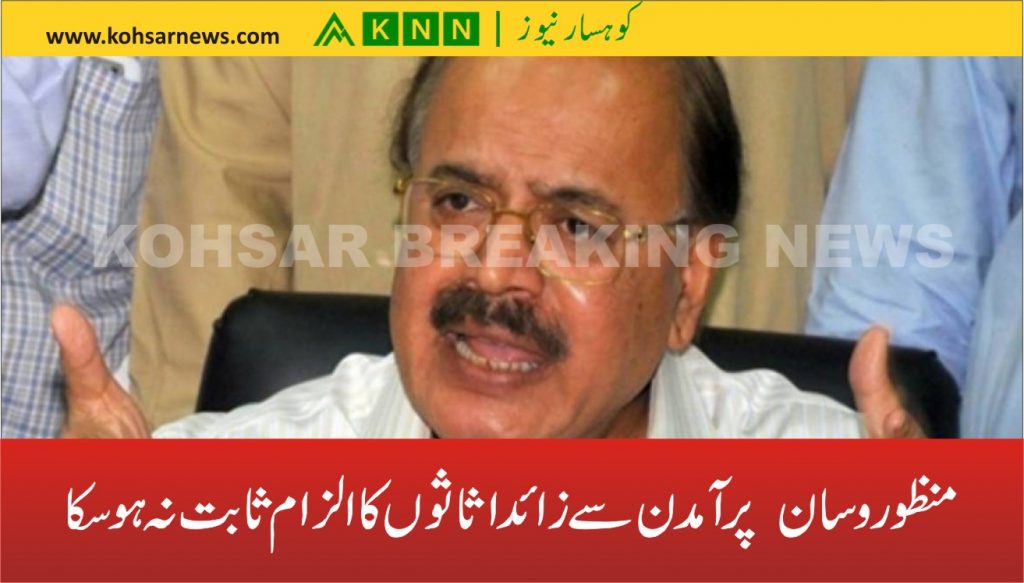 منظور وسان پرآمدن سے زائد اثاثوں کا الزام ثابت نہ ہو سکا